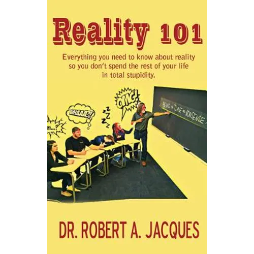 Reality 101: Everything you need to know about reality so you don't spend the rest of your life in total stupidity - Hardcover