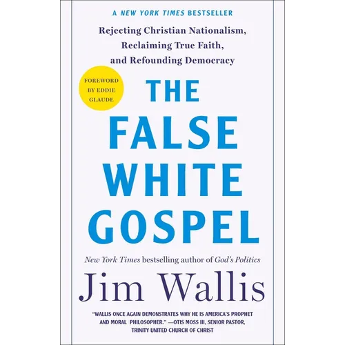 The False White Gospel: Rejecting Christian Nationalism, Reclaiming True Faith, and Refounding Democracy
