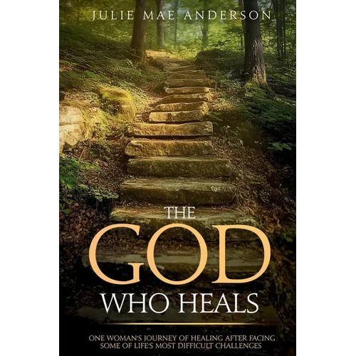 The God Who Heals: One Woman's Journey of Healing After Facing Some of Life's Most Difficult Challenges - Paperback