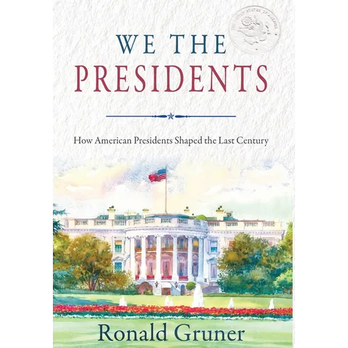 We the Presidents: How American Presidents Shaped the Last Century - Hardcover