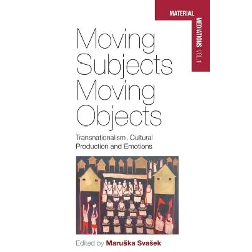 Moving Subjects, Moving Objects: Transnationalism, Cultural Production and Emotions - Paperback