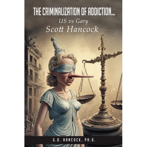 The Criminalization of Addiction: The US vs Gary Scott Hancock Case - Paperback