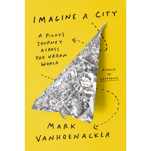 Imagine a City: A Pilot's Journey Across the Urban World - Hardcover