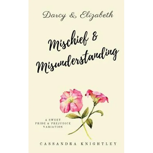 Darcy and Elizabeth: Mischief and Misunderstanding: A Sweet Pride and Prejudice Variation - Paperback