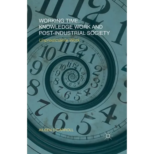 Working Time, Knowledge Work and Post-Industrial Society: Unpredictable Work - Paperback