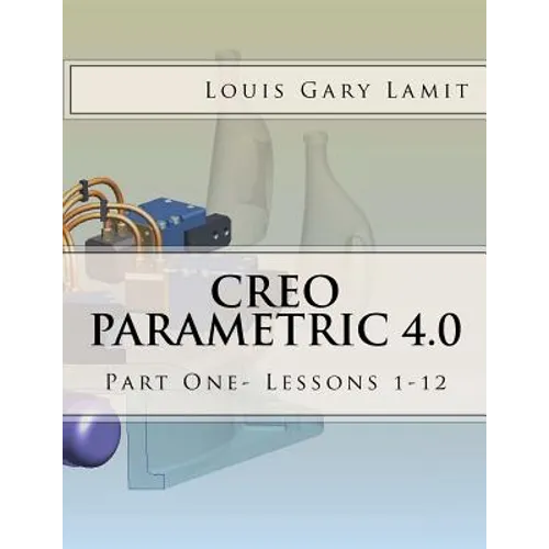Creo Parametric 4.0: Part One- Lessons 1-12 - Paperback