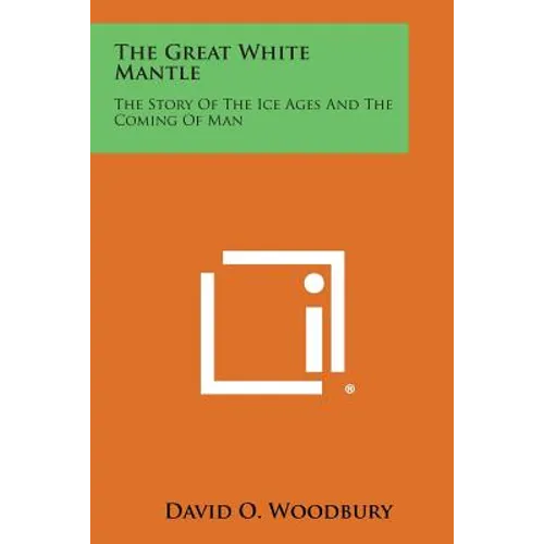 The Great White Mantle: The Story of the Ice Ages and the Coming of Man - Paperback