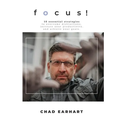 Focus!: 10 Essential Strategies to Overcome Distractions, Increase Your Productivity, and Achieve Your Goals - Paperback