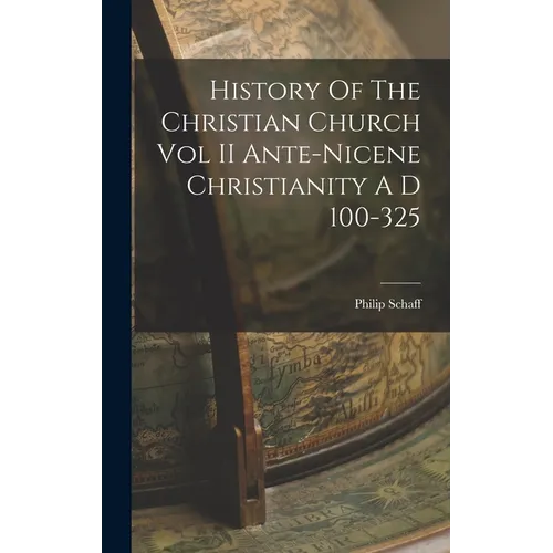 History Of The Christian Church Vol II Ante-Nicene Christianity A D 100-325 - Hardcover
