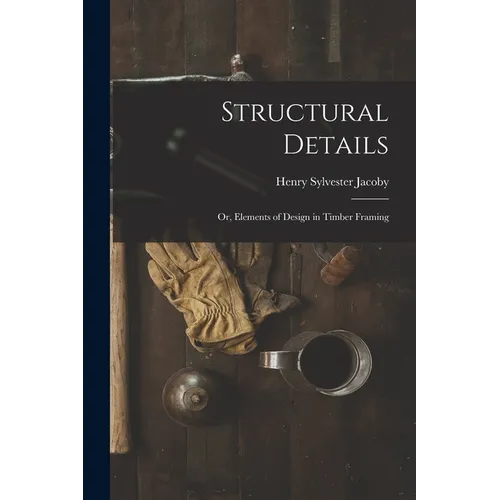 Structural Details; Or, Elements of Design in Timber Framing - Paperback