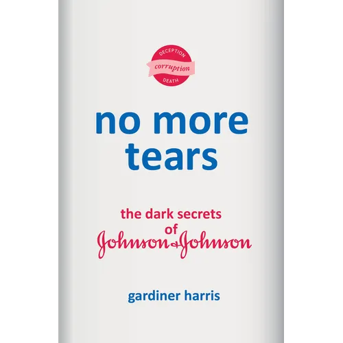 No More Tears: The Dark Secrets of Johnson & Johnson - Hardcover