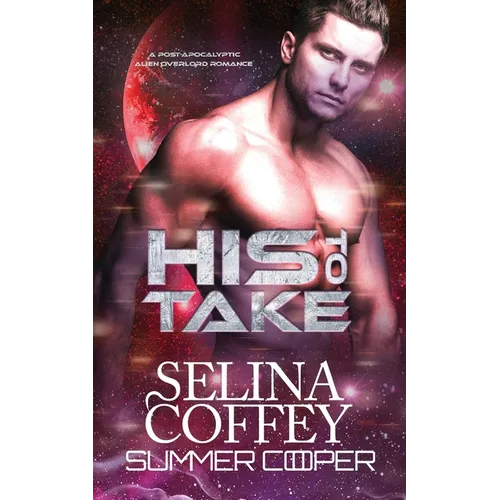 His To Take: A Post-Apocalyptic Alien Overlord Romance - Paperback