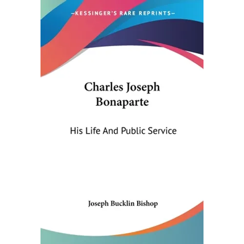 Charles Joseph Bonaparte: His Life And Public Service - Paperback