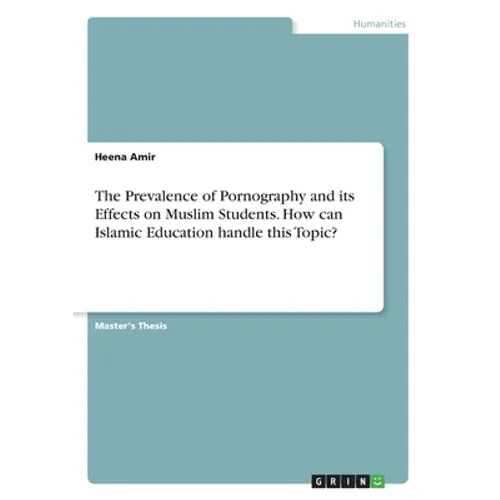 The Prevalence of Pornography and its Effects on Muslim Students. How can Islamic Education handle this Topic? - Paperback