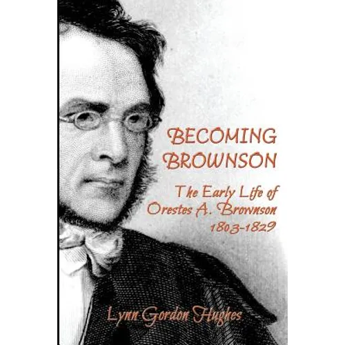 Becoming Brownson: The Early Life of Orestes A. Brownson 1803-1829 - Paperback