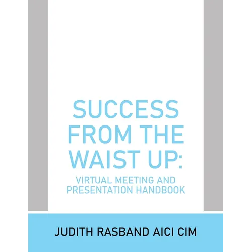 Success from the Waist Up: Virtual Meeting and Presentation Handbook