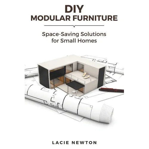 DIY Modular Furniture: Space-Saving Solutions for Small Homes - Paperback