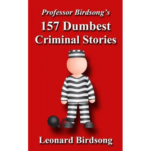 Professor Birdsong's 157 Dumbest Criminal Stories