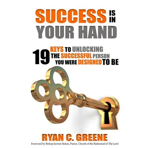 Success Is In Your Hand: 19 Keys To Unlocking The Successful Person You Were Designed To Be