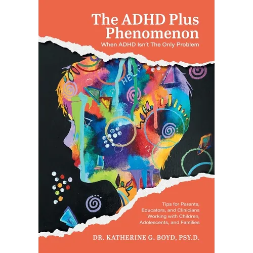 The ADHD Plus Phenomenon: When ADHD Isn't The Only Problem: Tips for Parents, Educators, and Clinicians Working with Children, Adolescents, and Famili - Hardcover