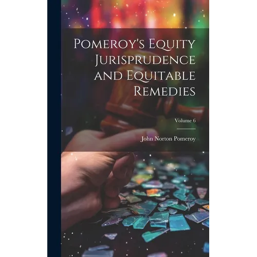 Pomeroy's Equity Jurisprudence and Equitable Remedies; Volume 6 - Hardcover