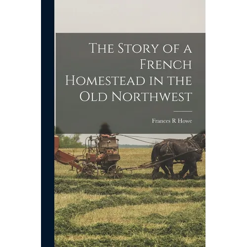 The Story of a French Homestead in the Old Northwest - Paperback