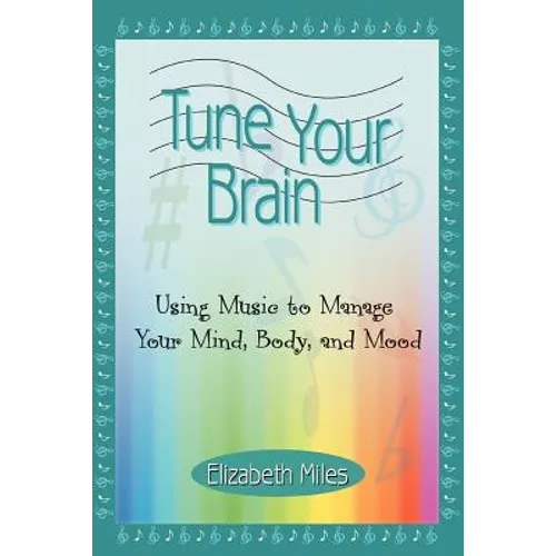 Tune Your Brain: Using Music to Manage Your Mind, Body, and Mood - Paperback