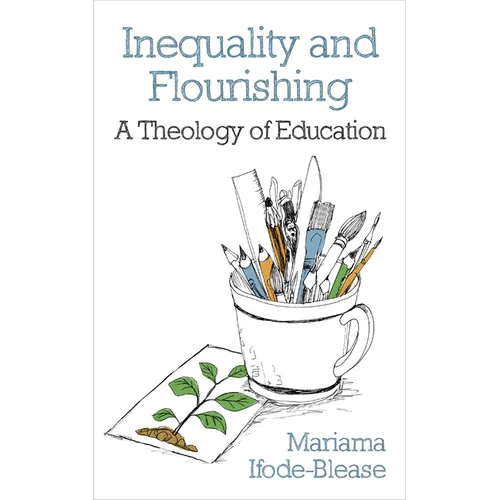Inequality and Flourishing: A Theology of Education - Paperback