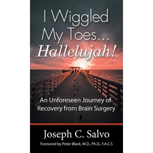 I Wiggled My Toes ... Hallelujah!: An Unforeseen Journey of Recovery from Brain Surgery - Hardcover