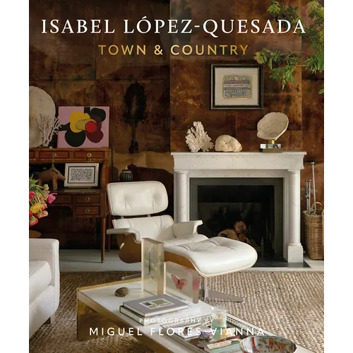 Isabel López-Quesada: Town & Country: Explore the Second Design Book from Acclaimed Spanish Designer Isabel López-Quesada
