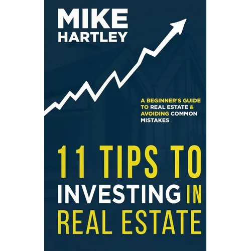 11 Tips to Investing in Real Estate: A Beginner's Guide to Real Estate and Avoiding Common Mistakes - Paperback