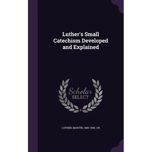Luther's Small Catechism Developed and Explained - Hardcover