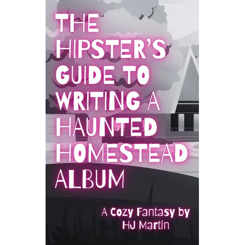 The Hipster's Guide to Writing a Haunted Homestead Album: A Cozy Fantasy - Paperback