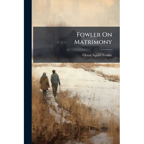 Fowler On Matrimony: Or, Phrenology and Physiology, Applied to the Selectionof Suitable Companions for Life - Paperback