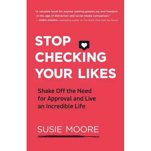 Stop Checking Your Likes: Shake Off the Need for Approval and Live an Incredible Life - Paperback
