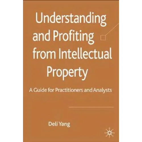 Understanding and Profiting from Intellectual Property: A Guide for Practitioners and Analysts - Hardcover