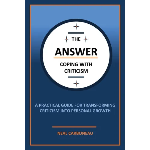 The Answer - Coping with Criticism: A Practical Guide for Transforming Criticism into Personal Growth - Paperback