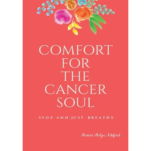 Comfort for the Cancer Soul: Stop and Just Breathe - Paperback