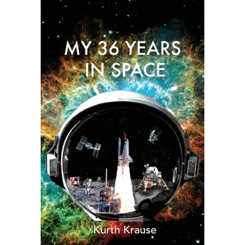 My 36 Years in Space: An Astronautical Engineer's Journey through the Triumphs and Tragedies of America's Space Programs - Paperback