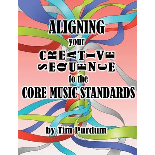 Aligning Your Creative Sequence to the Core Music Standards - Paperback