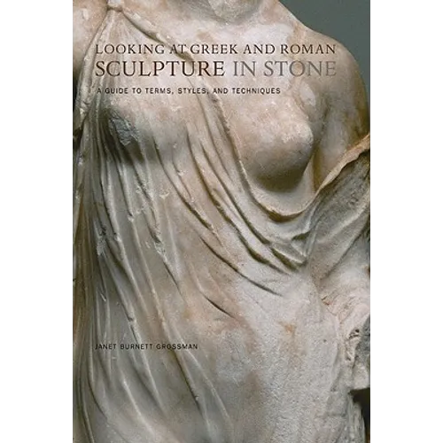 Looking at Greek and Roman Sculpture in Stone: A Guide to Terms, Styles, and Techniques - Paperback