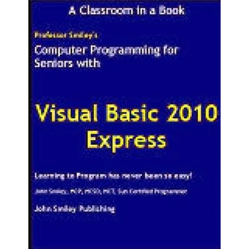 Computer Programming for Seniors Using Visual Basic 2010 Express