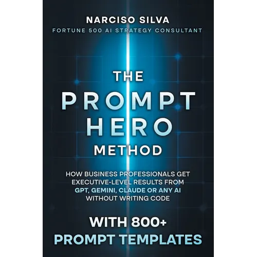 The Prompt Hero Method: How Business Professionals Get Executive-Level Results From GPT, Gemini, Claude or Any AI Without Writing Code - Paperback