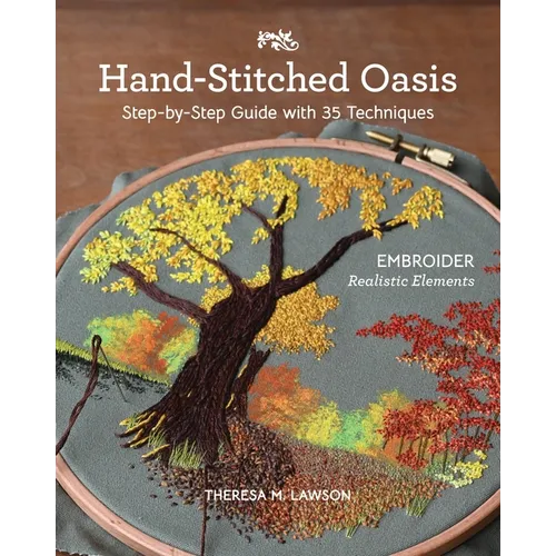 Hand-Stitched Oasis: Embroider Realistic Elements; Step-By-Step Guide with 35 Techniques - Paperback