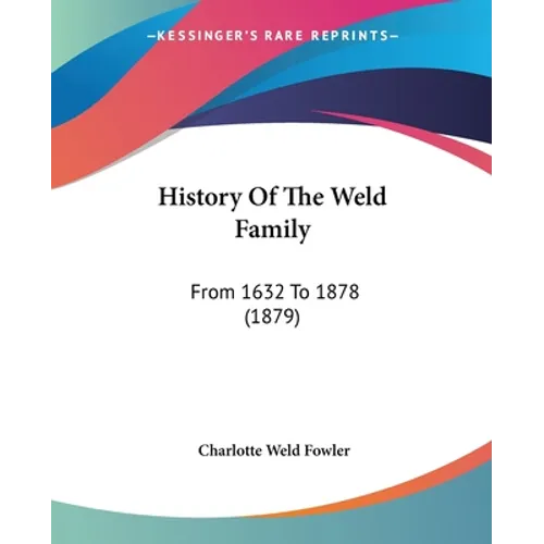 History Of The Weld Family: From 1632 To 1878 (1879) - Paperback
