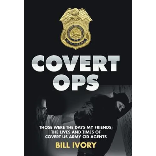 Covert Ops: Those were the days my friends; The Lives and Times of Covert US Army CID Agents - Hardcover