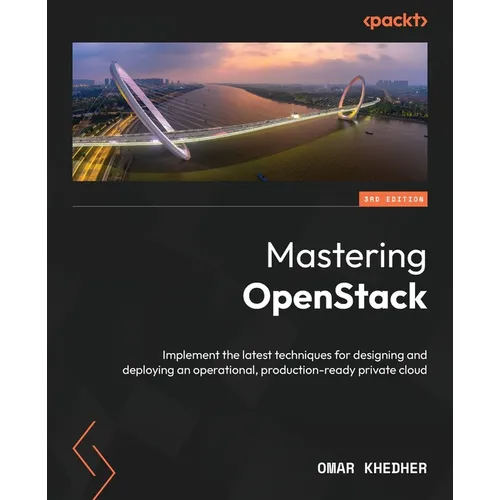 Mastering OpenStack - Third Edition: Implement the latest techniques for designing and deploying an operational, production-ready private cloud - Paperback