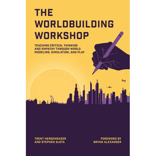The Worldbuilding Workshop: Teaching Critical Thinking and Empathy Through World Modeling, Simulation, and Play - Paperback