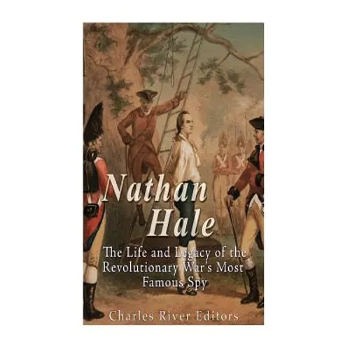 Nathan Hale: The Life and Legacy of the Revolutionary War's Most Famous Spy - Paperback