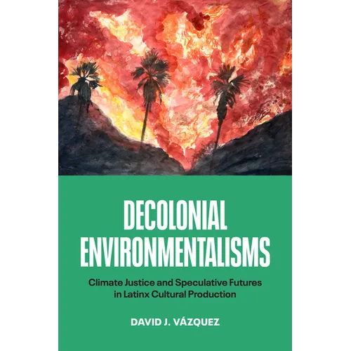 Decolonial Environmentalisms: Climate Justice and Speculative Futures in Latinx Cultural Production - Hardcover